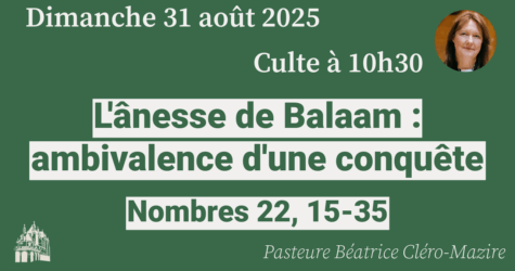 Culte du 31 août 2025  « L’ÂNESSE DE BALAAM : AMBIVALENCE D’UNE CONQUÊTE »